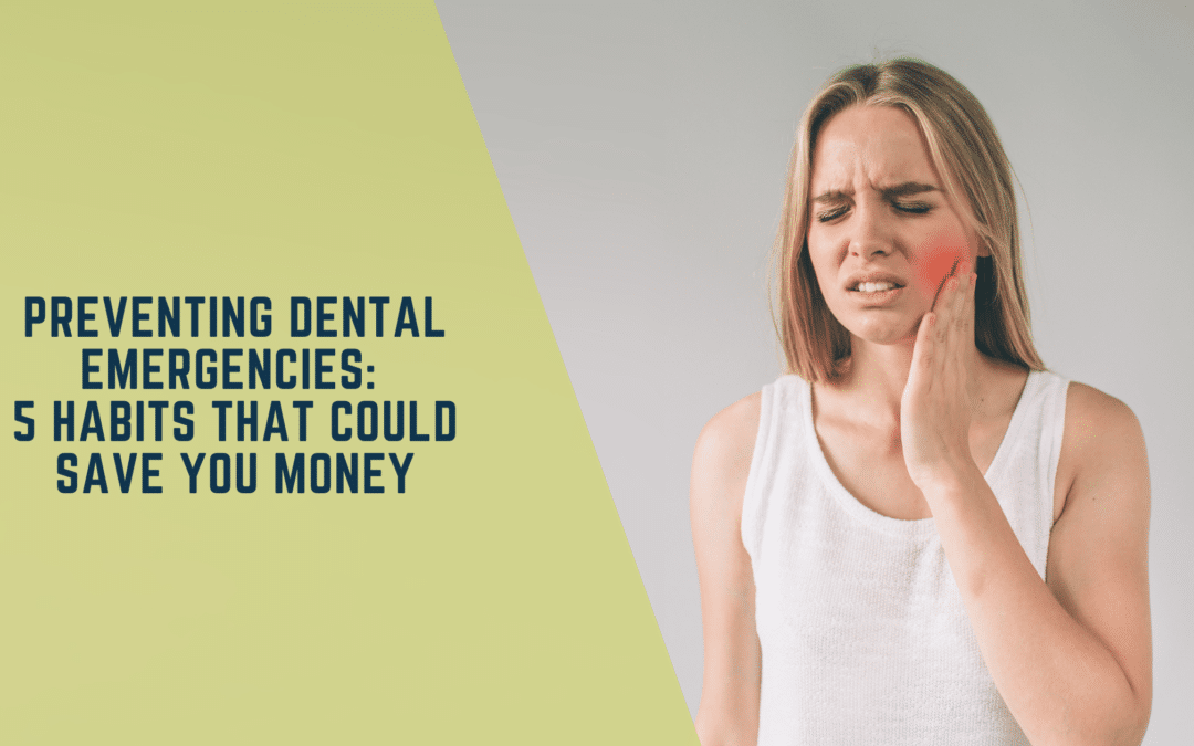 Preventing Dental Emergencies: 5 habits that could save you money.