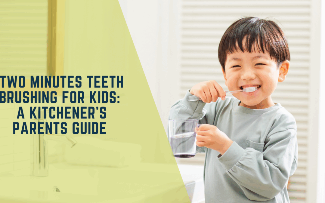 Two Minute Teeth Brushing For Kids: A Kitchener Parents Guide