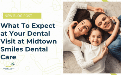 What to Expect at Your Dental Visit at Midtown Smiles Dental Care